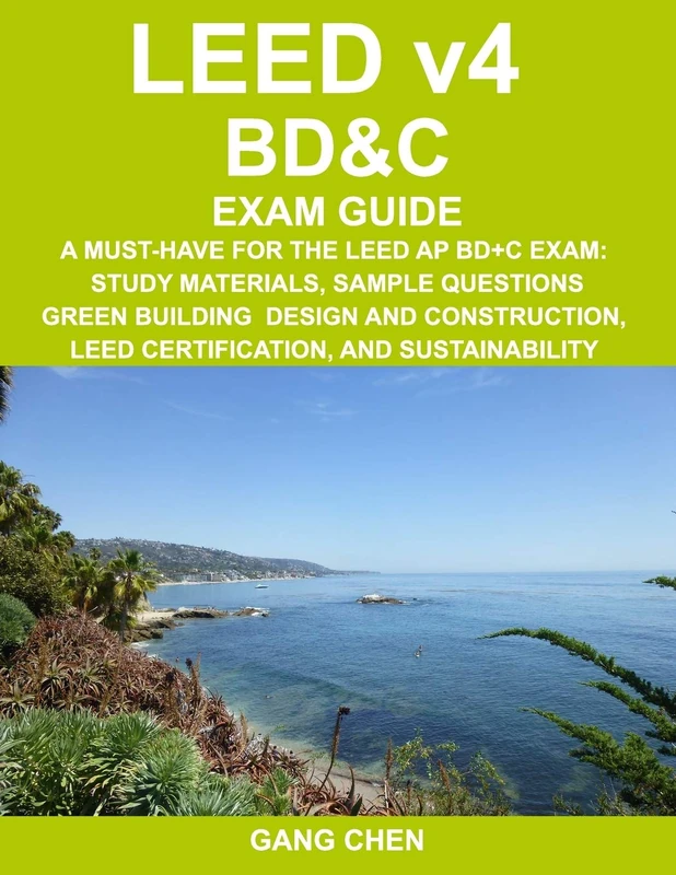 LEED v4 BD&C EXAM GUIDE: A Must-Have for the LEED AP BD+C Exam: Study Materials, Sample Questions, Green Building Design and Construction, LEED ... Volume 4 (LEED Exam Guide Series)