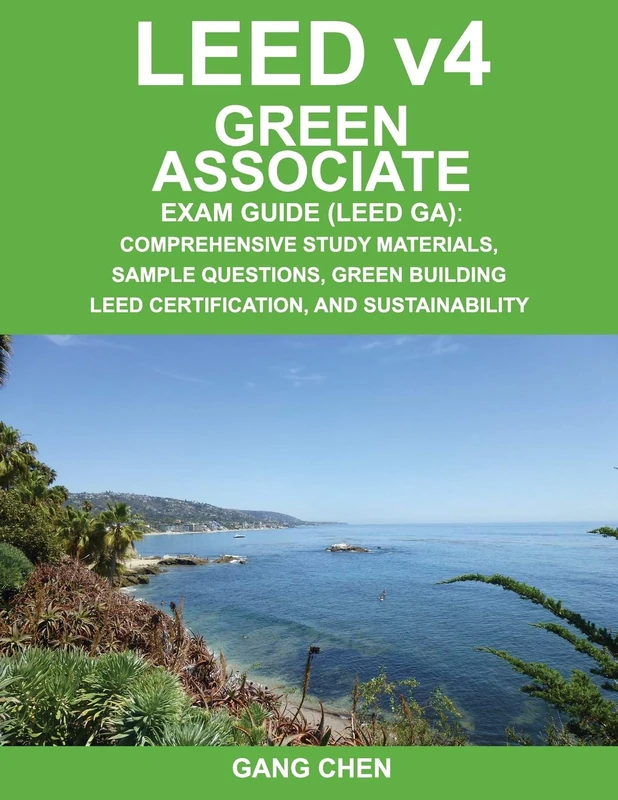 LEED v4Green Associate Exam Guide (LEED GA): Comprehensive Study Materials, Sample Questions, Green Building LEED Certification, and Sustainability: Volume 1 (Green Associate Exam Guide Series)