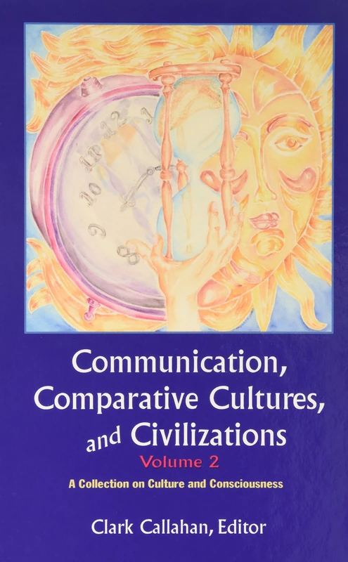 Communication, Comparative Cultures and Civilizations, Volume 2: A Collection on Culture and Consciousness: The Annual of the Jean Gebser Society