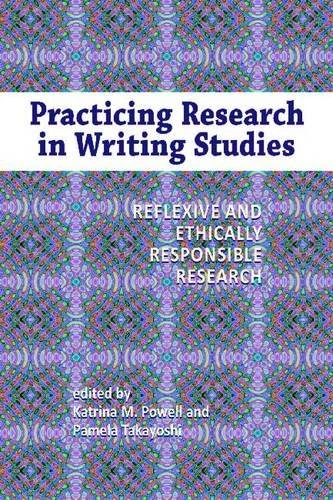 Practicing Research in Writing Studies: Reflexive and Ethically Responsible Research (Research and Teaching in Rhetoric and Composition)