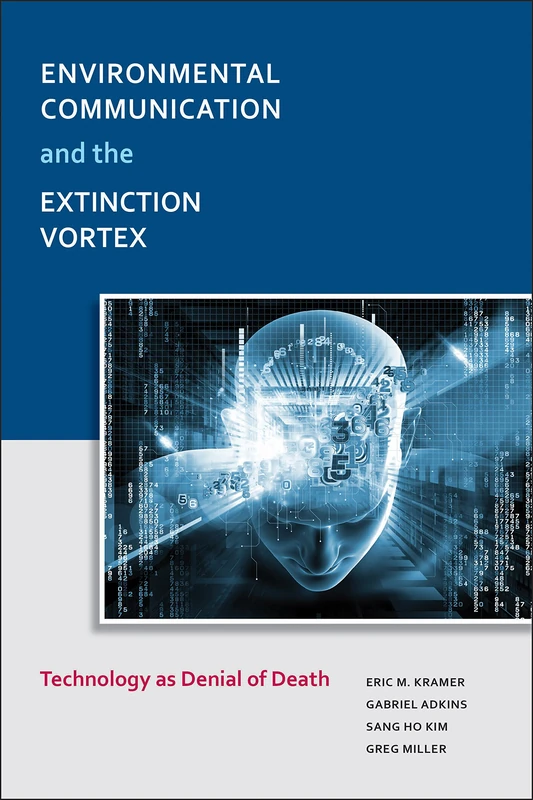 Environmental Communication and the Extinction Vortex: Technology As Denial of Death (Communication, Comparative Cultures, and Civilizations) - Image 1