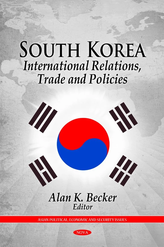 South Korea: International Relations, Trade & Policies (Asian Political, Economic & Security Issues Series)