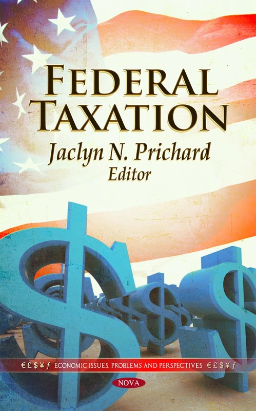 Federal Taxation (Economic Issues, Problems & Perspectives Series) (Economic Issues, Problems and Perspectives: Congressional Policies, Practices and Procedures)