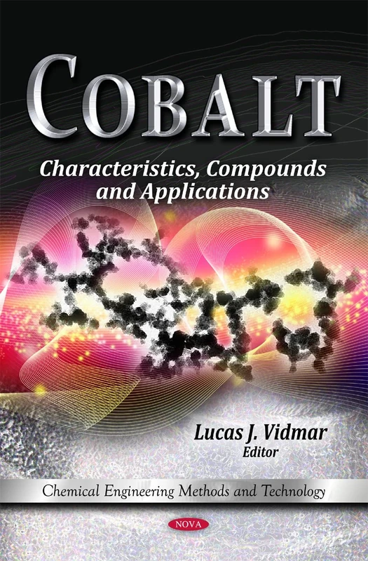 Cobalt: Characteristics, Compounds & Applications (Chemical Engineering Methods and Technology: Earth Sciences in the 21st Century)