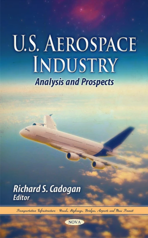 U.S. Aerospace Industry: Analysis & Prospects (Transportation Infrastructure - Roads, Highways, Bridges, Airports & Mass Transit Series) (Business Issues, Competition and Entrepreneurship)