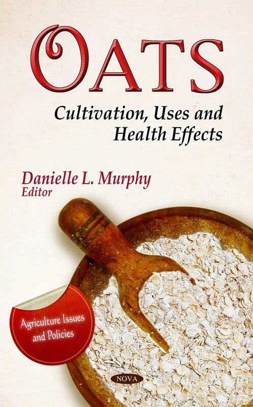 Oats: Cultivation, Uses & Health Effects (Agriculture Issues & Policies Series)