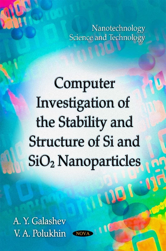 Computer Investigation of the Stability & Structure of Si & SiO2 Nanoparticles (Nanotechnology Science and Technology)