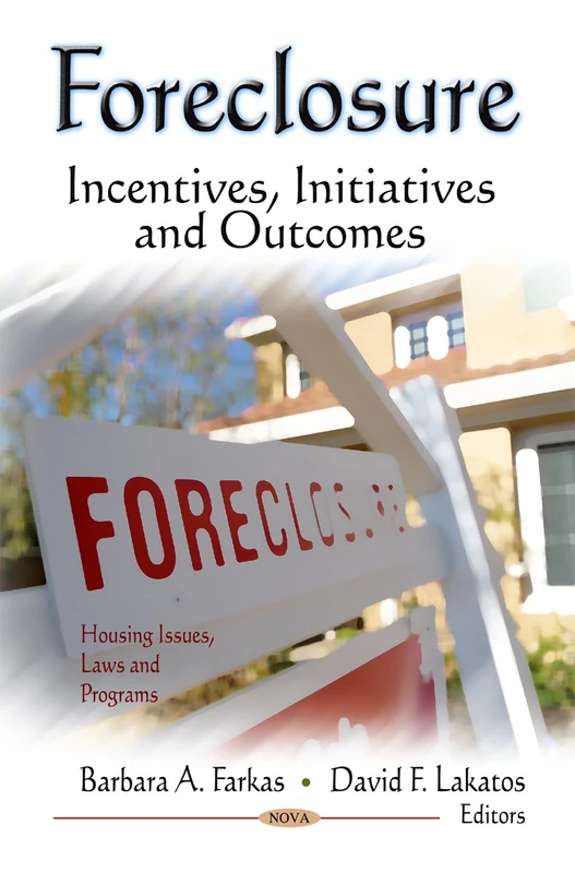 Foreclosure: Incentives, Initiatives & Outcomes (Housing Issues, Laws & Programs Series) (Housing Issues, Laws and Programs: Economic Issues, Problems and Perspectives)