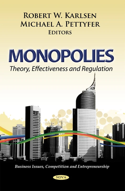 Monopolies: Theory, Effectiveness & Regulation (Business Issues, Competition and Entrepreneurship)