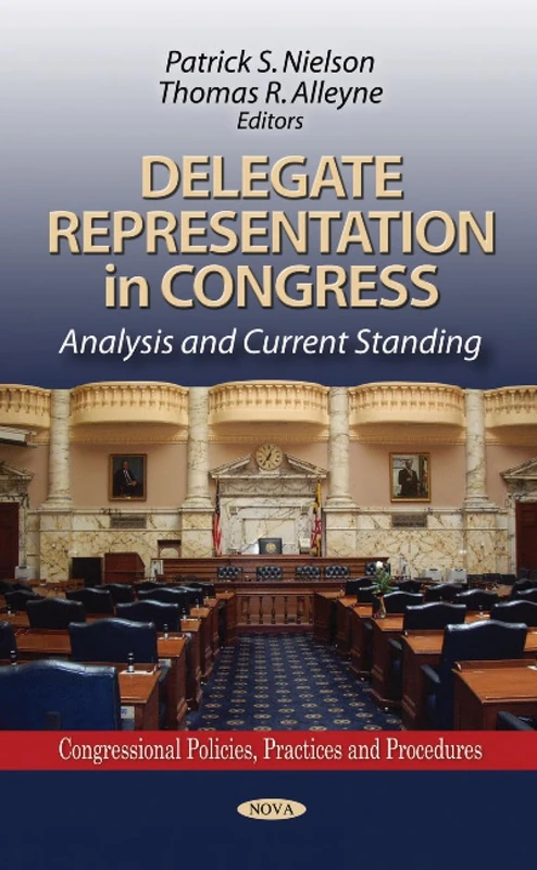 Delegate Representation in Congress: Analysis & Current Standing (Congressional Policies, Practices & Procedures Series)