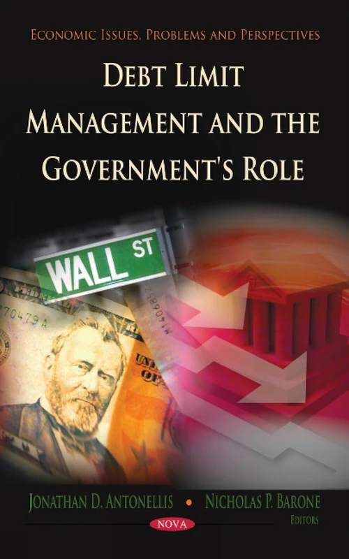Debt Limit Management & the Government's Role (Economic Issues, Problems & Perspectives Series)