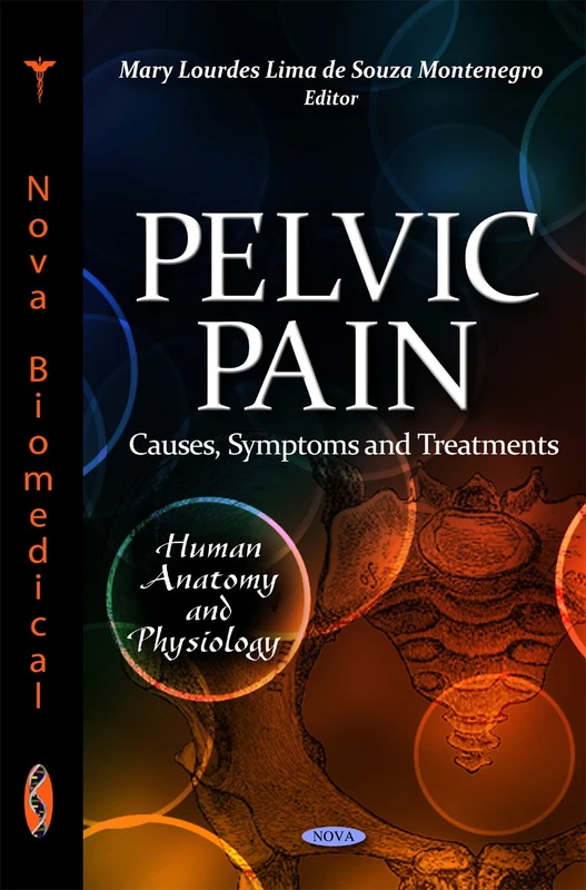 Pelvic Pain: Causes, Symptoms & Treatments (Human Anatomy and Physiology: Pain and Its Origins, Diagnosis and Treatments)
