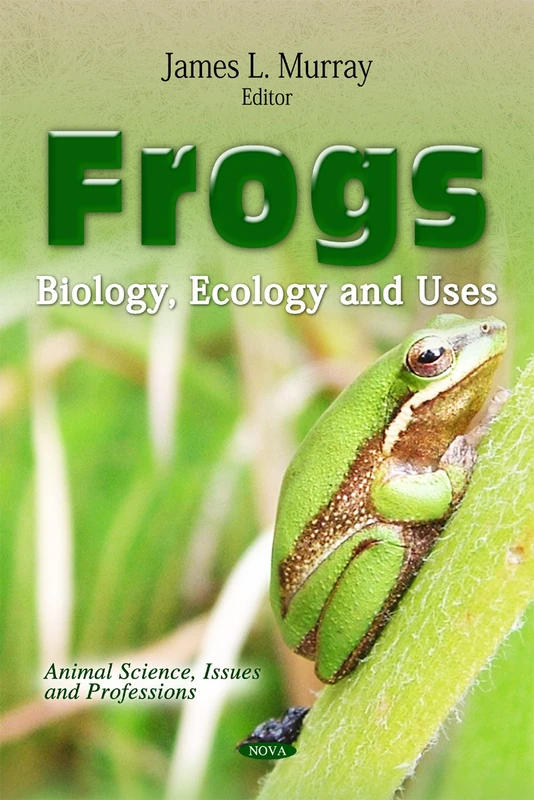 Frogs: Biology, Ecology & Uses - Animal Science Research Book