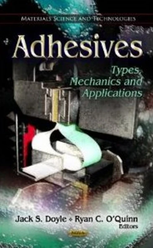 Adhesives: Types, Mechanics & Applications (Materials Science and Technologies)