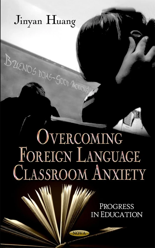 Overcoming Anxiety in Foreign Language Classrooms (Psychology Research Progress Series) (Progress in Education)