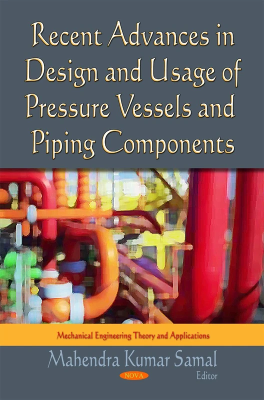 Recent Advances in Design & Usage of Pressure Vessels & Piping Components (Mechanical Engineering Theory and Applications)