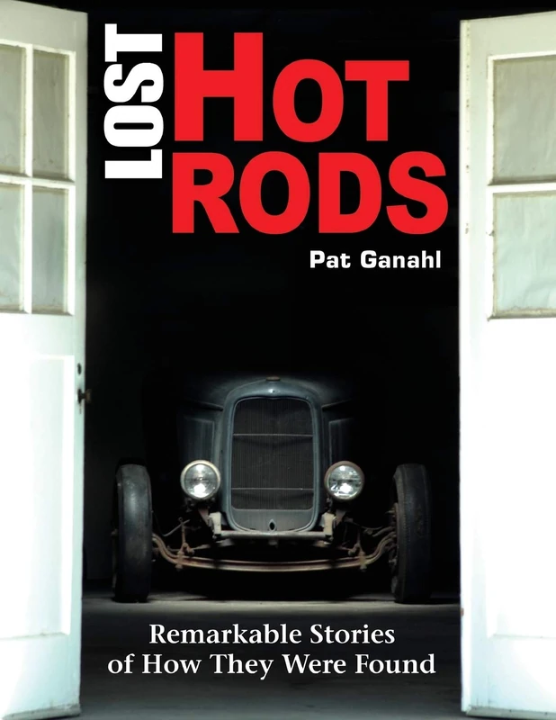 Lost Hot Rods: Remarkable Stories of How They Were Found