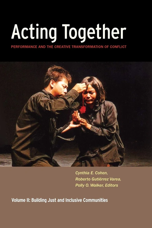 Acting Together II: Performance and the Creative Transformation of Conflict: Building Just and Inclusive Communities