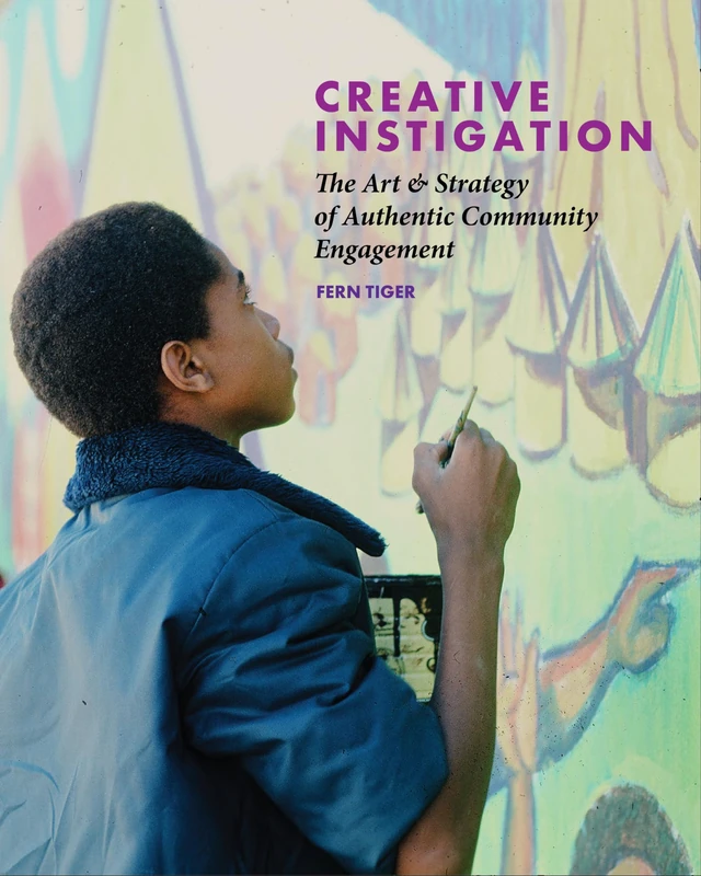 Creative Instigation: The Art & Strategy of Authentic Community Engagement