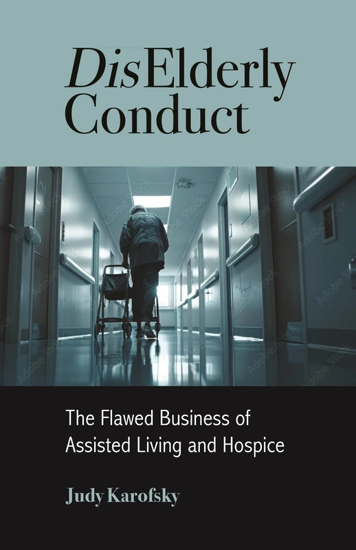 DisElderly Conduct: The Flawed Business of Assisted Living and Hospice