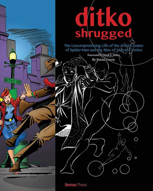 Ditko Shrugged: The Uncompromising Life of the Artist Behind Spider-Man: The Uncompromising Life of the Artist Creator of Spider-Man and the Rise of Marvel Comics
