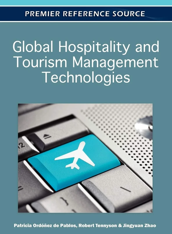 Global Hospitality and Tourism Management Technologies (Premier Reference Source)