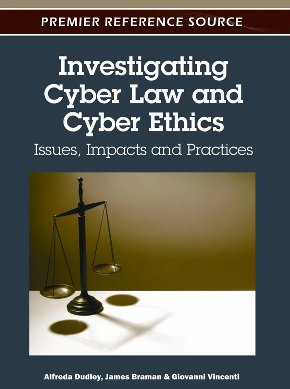 Investigating Cyber Law and Cyber Ethics: Issues, Impacts and Practices (Advances in Information Security, Privacy, and Ethics)