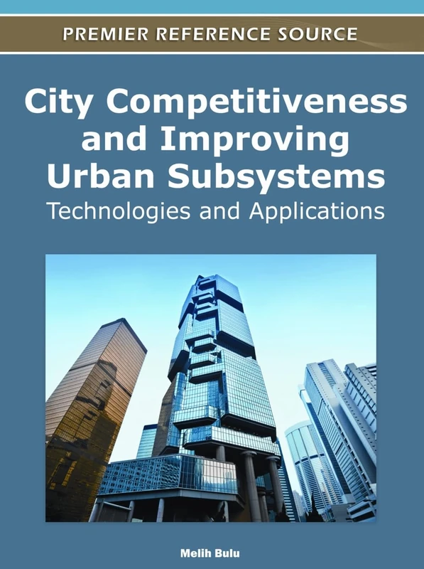 City Competitiveness and Improving Urban Subsystems: Technologies and Applications (Advances in Electronic Government, Digital Divide, and Regional Development)