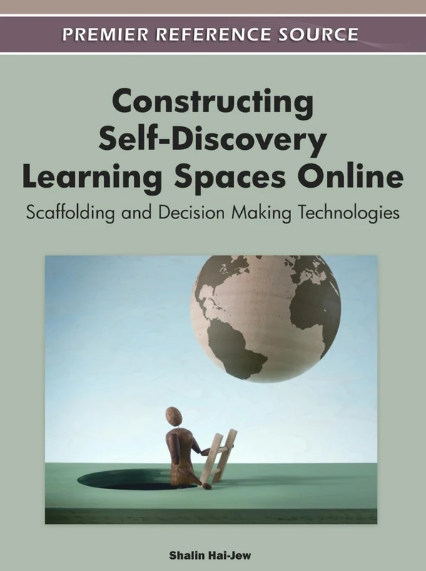 Constructing Self-Discovery Learning Spaces Online: Scaffolding and Decision Making Technologies (Premier Reference Source)
