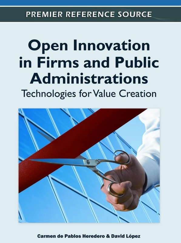 Open Innovation in Firms and Public Administrations: Technologies for Value Creation (Premier Reference Source)