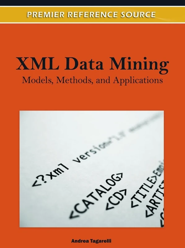XML Data Mining: Models, Methods, and Applications (Advances in Data Mining and Database Management)