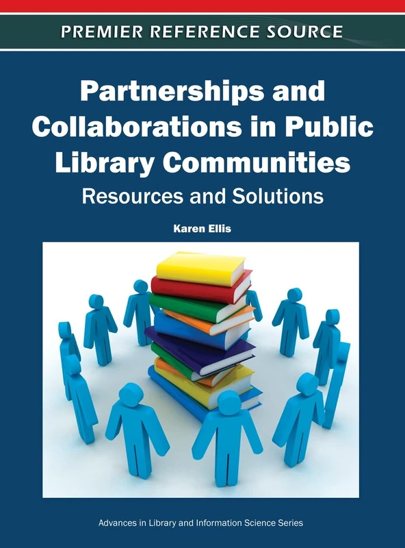 Partnerships and Collaborations in Public Library Communities: Resources and Solutions (Advances in Library and Information Science)