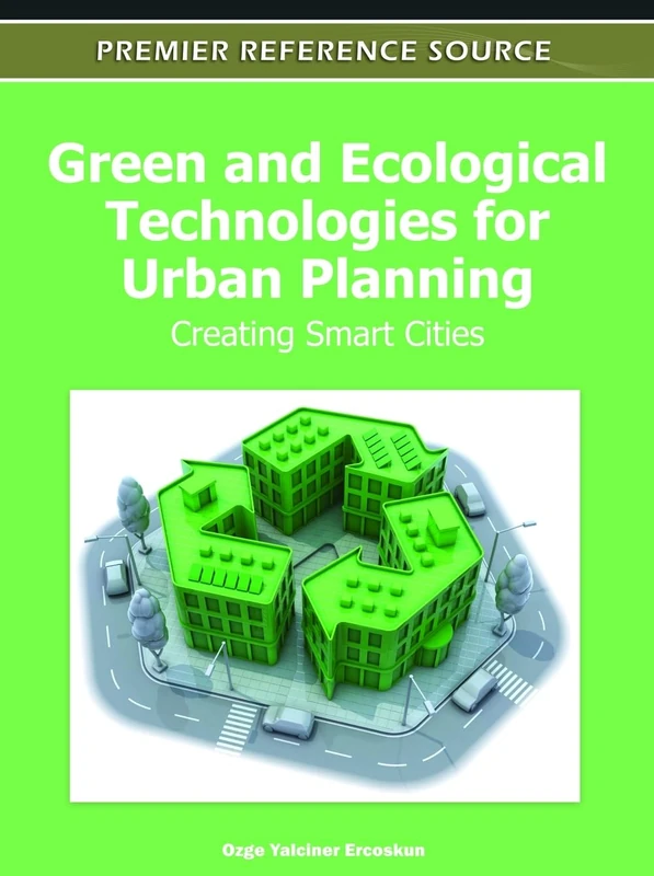 Green and Ecological Technologies for Urban Planning: Creating Smart Cities (Advances in Environmental Engineering and Green Technologies)