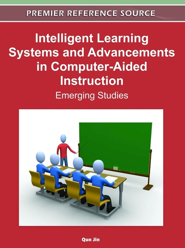 Intelligent Learning Systems and Advancements in Computer-Aided Instruction: Emerging Studies (Premier Reference Source)