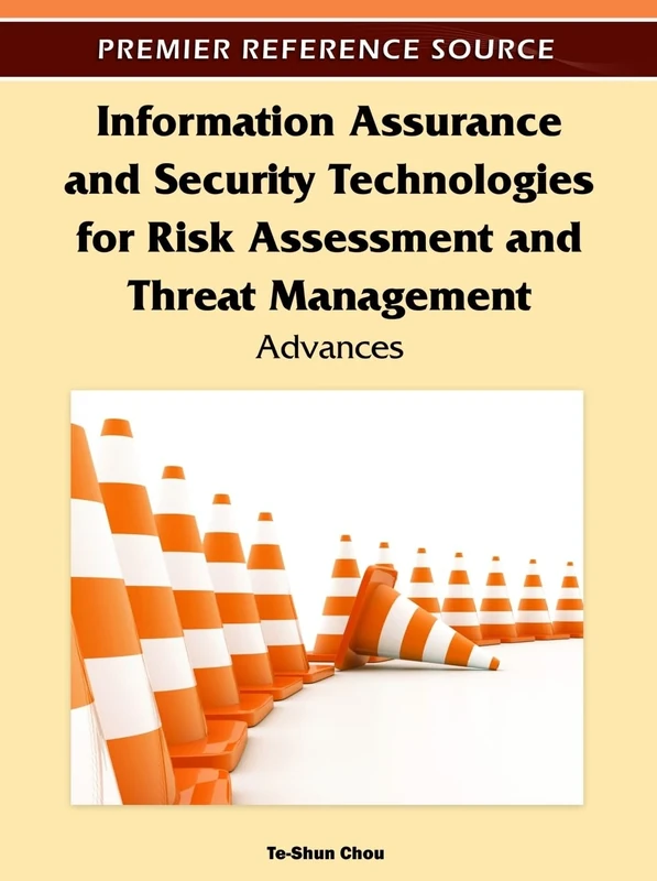 Information Assurance and Security Technologies for Risk Assessment and Threat Management: Advances (Premier Reference Source)