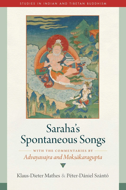 Saraha's Spontaneous Songs: With the Commentaries by Advayavajra and Moksakaragupta (Studies in Indian and Tibetan Buddhism)