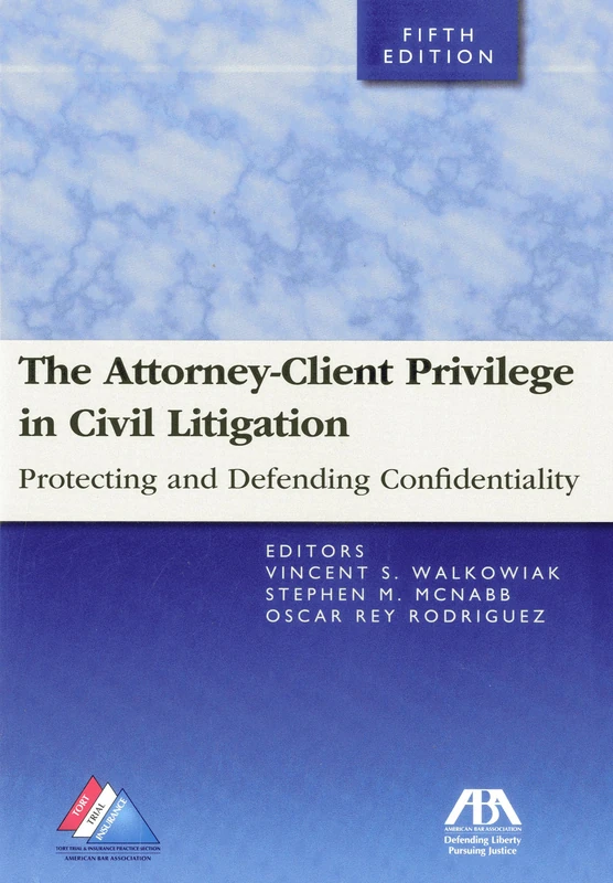 The Attorney-Client Privilege in Civil Litigation: Practicing and Defending Confidentiality