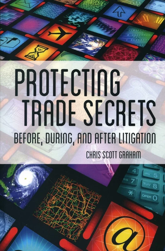 Protecting Trade Secrets: Before, During and After Litigation