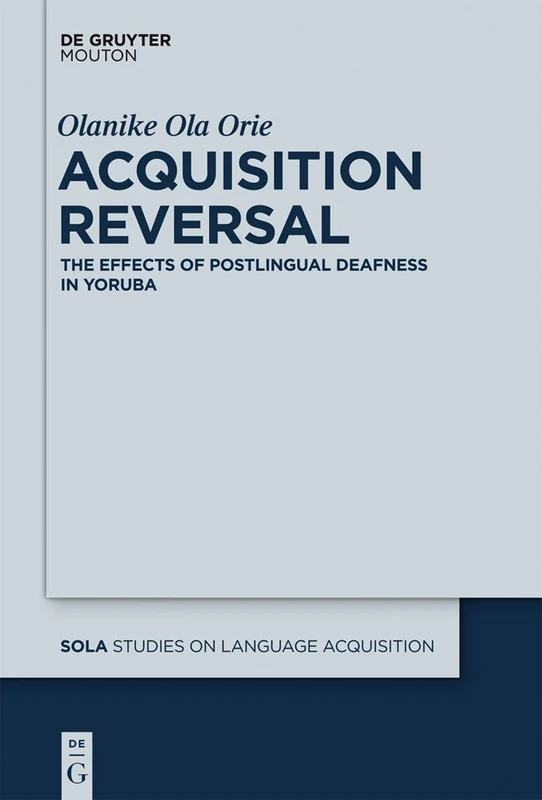 Acquisition Reversal: The Effects of Postlingual Deafness in Yoruba: 47 (Studies on Language Acquisition [SOLA], 47)