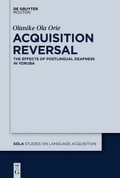 Acquisition Reversal: The Effects of Postlingual Deafness in Yoruba: 47 (Studies on Language Acquisition [SOLA])