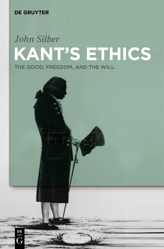 De Gruyter Kant's Ethics: The Good, Freedom, and the Will