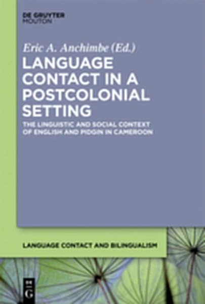Language Contact in a Postcolonial Setting: The Linguistic and Social Context of English and Pidgin in Cameroon: 4 (Language Contact and Bilingualism [LCB])