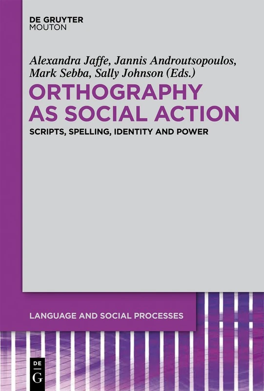 Orthography as Social Action: Scripts, Spelling, Identity and Power: 3 (Language and Social Processes [LSP], 3)