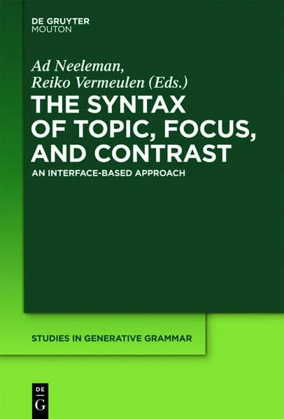 The Syntax of Topic, Focus, and Contrast: An Interface-Based Approach: 113 (Studies in Generative Grammar [SGG])