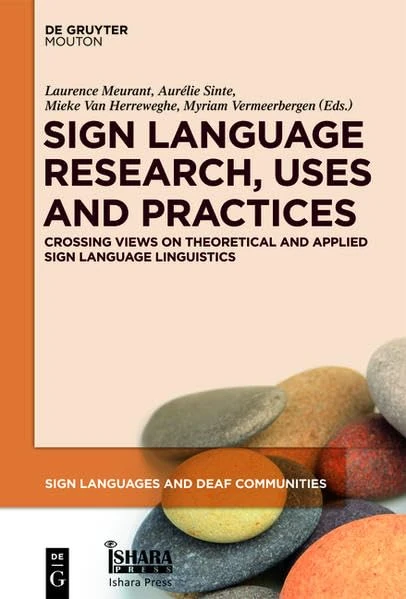 Sign Language Research, Uses and Practices: Crossing Views on Theoretical and Applied Sign Language Linguistics: 1 (Sign Languages and Deaf Communities [SLDC])