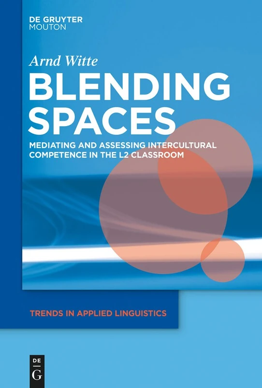 Blending Spaces: Mediating and Assessing Intercultural Competence in the L2 Classroom: 8 (Trends in Applied Linguistics [TAL], 8)