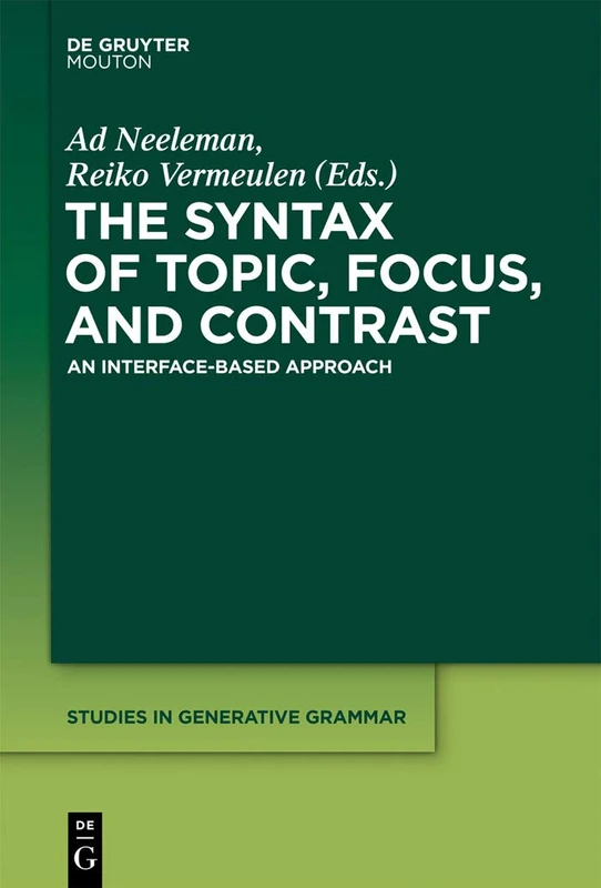 The Syntax of Topic, Focus, and Contrast: An Interface-based Approach: 113 (Studies in Generative Grammar [SGG], 113)