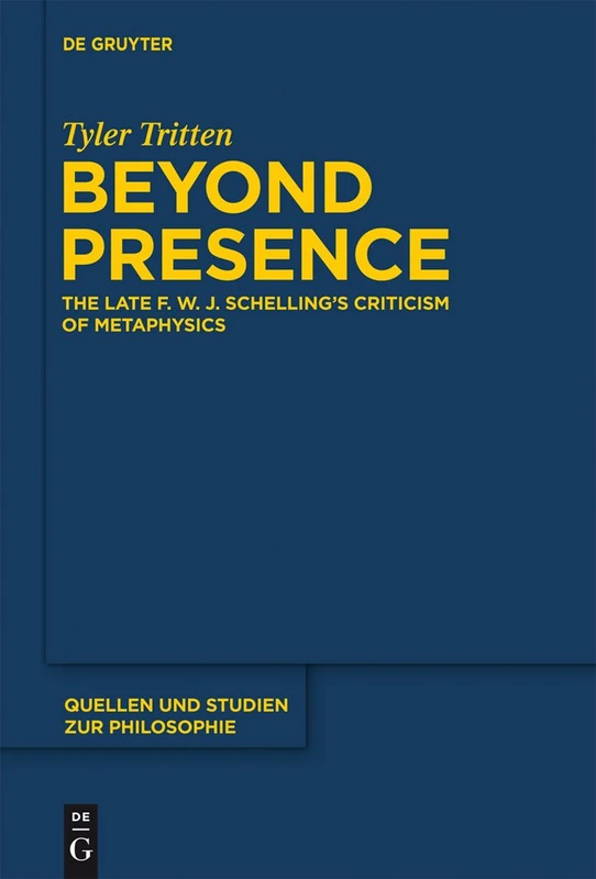 Beyond Presence: The Late F.W.J. Schelling's Criticism of Metaphysics: 111 (Quellen und Studien zur Philosophie, 111)