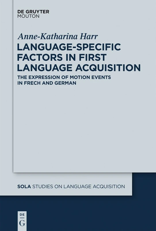Language-Specific Factors in First Language Acquisition: The Expression of Motion Events in French and German: 48 (Studies on Language Acquisition [SOLA], 48)