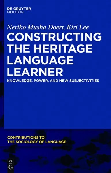 Constructing the Heritage Language Learner: Knowledge, Power and New Subjectivities: 103 (Contributions to the Sociology of Language [CSL])